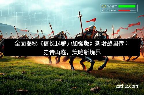 全面揭秘《信长14威力加强版》新增战国传：史诗再临，策略新境界